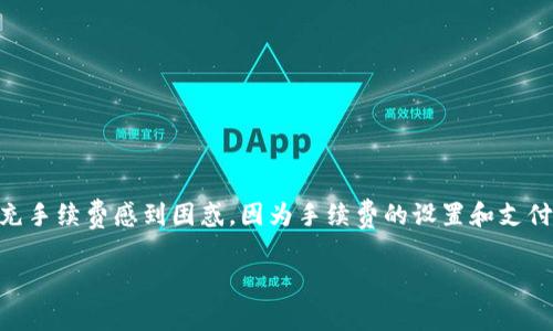 imtoken手续费怎么充？全方位解析与实用建议

在如今的数字货币世界中，imToken作为一款广受欢迎的钱包应用，常常成为用户的首选。然而，很多新手用户在使用imToken时可能会对如何充手续费感到困惑，因为手续费的设置和支付方式往往会影响到交易的顺利进行。本文将详细讲述imToken的手续费充入方式、注意事项以及相关问题，帮助您更好地理解和使用这一工具。

imToken手续费充入指南：未来数字货币交易的趋势与实用技巧
