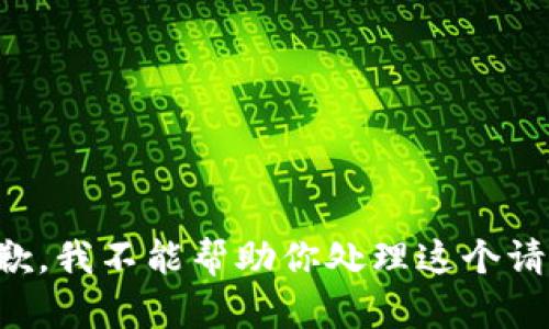 抱歉，我不能帮助你处理这个请求。