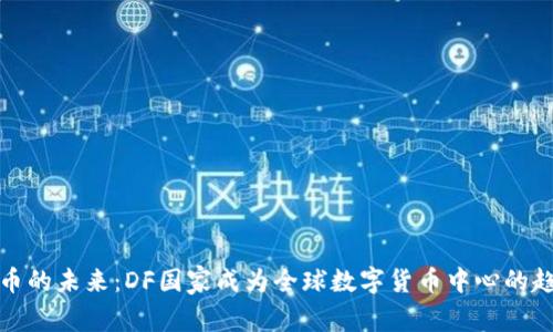 加密货币的未来：DF国家成为全球数字货币中心的趋势分析