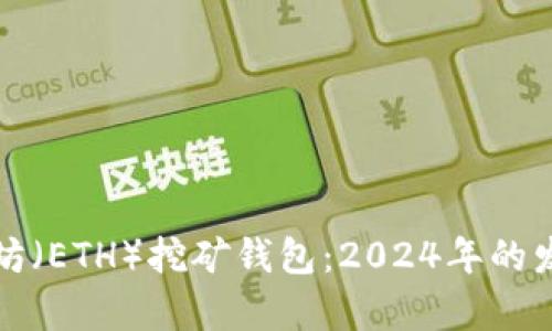 如何申请以太坊(ETH)挖矿钱包:2024年的发展趋势与方法