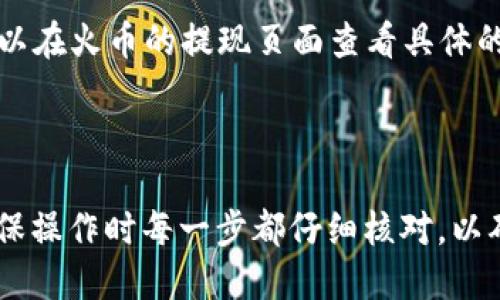 要将火币（Huobi）交易所的USDT提取到imToken钱包，您可以按照以下步骤进行操作：

### 步骤一：准备工作

在开始之前，请确保您已经完成以下准备工作：

1. **火币账号**：确保您已经在火币注册并通过了身份验证。
2. **imToken钱包**：在您的手机或设备上安装imToken钱包，并确保您已经创建钱包并记住了助记词。
3. **USDT余额**：您的火币账户需要有足够的USDT余额以进行提取。

### 步骤二：获取imToken的钱包地址

1. 打开imToken钱包。
2. 选择“钱包”选项卡。
3. 找到USDT并点击进入。
4. 选择“接收”，您将看到一个以“0x”开头的以太坊地址（或TRC20地址，取决于您选择的USDT网络）。点击复制地址，确保没有错误。

### 步骤三：提取USDT到imToken

1. 打开火币交易所的APP或网站，并登录您的账号。
2. 在首页或资产页面中找到“提现”选项。
3. 在提现页面中选择“USDT”作为提现的币种。
4. 粘贴您从imToken复制的地址，选择提取网络（ERC20、TRC20等），确保与您的imToken钱包一致。
5. 输入您要提取的金额。
6. 完成安全验证（如手机短信验证、邮箱确认等）。
7. 点击“提交”完成提取。

### 步骤四：确认提取

在提交提取请求后，您可以在火币的提现记录中查看状态。请耐心等待，通常会在几分钟到几小时内到账。

### 常见问题解答

#### 问题一：为什么提取的USDT没有到账？

有时候，提取的USDT可能会延迟到账，可能的原因有：

1. **网络拥堵**：如果网络交易量大，确认时间可能会延长。
2. **提取审核**：火币可能需要一定时间来审核您的提取请求。
3. **地址错误**：确保您复制的imToken地址没有错误。

如果超过预期到账时间，建议联系火币的客服进行咨询。

#### 问题二：USDT提取手续费是多少？

不同的网络（如ERC20、TRC20）和交易平台会有不同的手续费。在提取前，您可以在火币的提现页面查看具体的手续费数额，并确认这笔费用是否在您的接受范围内。

### 总结

将火币的USDT提取到imToken钱包是一个简单的过程，只需几步便可完成。确保操作时每一步都仔细核对，以确保资产安全。希望这个过程能帮助到你，如果有任何问题，随时可以寻求帮助！