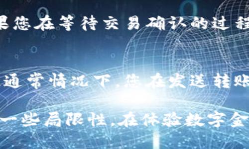 关于“IM钱包转账多久能到”的问题，转账时间实际上受到多种因素的影响，具体取决于您所使用的IM钱包的类型、网络的繁忙程度以及转账的具体方式。以下，我将详细地分析转账时间的各个方面，并通过几个段落来阐述相关内容。

IM钱包概述
IM钱包是一种数字钱包，它能够存储各种加密货币，并支持用户之间的转账功能。随着区块链技术的快速发展，IM钱包在数字金融领域越来越普遍。IM钱包的使用方便，使得用户能够快速进行交易，尤其是在全球化的背景下，跨国转账更是变得简单。因此，许多用户自然会关心转账的时间问题。

转账时间的影响因素
转账需要经过多个步骤，具体时间取决于多个因素，包括：
ul
    li区块链网络的拥堵情况。/li
    li发送和接收的货币种类。/li
    li交易的费用设置。/li
    liIM钱包的处理速度。/li
/ul

区块链网络的拥堵情况
区块链网络拥堵是影响转账时间的重要因素之一。当网络交易量激增时，用户可能会发现转账需要更长的时间才能完成。例如，比特币网络在高需求期间，转账时间可能会延长，处理速度变得缓慢。相比之下，某些更快的区块链（如以太坊2.0或某些侧链）可能会提供更快的转账体验。

发送和接收的货币种类
不同的数字货币有不同的确认时间。比如，比特币的确认时间通常为10分钟，而以太坊约为15秒。这意味着，如果您用的是比特币，转账时间会更长。在选择交易的货币时，了解每种货币的确认时间，非常关键。

交易费用设置
交易费用是用户在进行加密货币转账时需要考虑的重要因素。高交易费用通常能够提高转账在网络中的优先级，从而缩短处理时间。而低费用可能会导致转账延迟。因此，在选择转账时，可以根据自己的需求权衡费用与速度之间的关系。

IM钱包的处理速度
不同的IM钱包在处理转账请求时，可能会有不同的速度。一些钱包可能会提供即时转账的功能，而其他钱包则可能需要更长的处理时间。这就是为什么建议用户在选择IM钱包时，也要考虑其转账速度和可靠性的问题。

总结转账时间
一般来说，IM钱包的转账时间可以从几秒到几个小时不等。最理想的情况下，如果所有条件都适宜，转账可以几乎瞬时完成，而在网络拥堵或其他因素的情况下，则可能需要更长时间。因此，在使用IM钱包进行转账时，最好预测可能会遇到的延误，并提前做出安排。

常见问题解答

h41. IM钱包转账是否可以加急处理？/h4
这其实取决于您所在的网络和IM钱包的规定。如果您支付了更高的交易费用，一些钱包允许加急处理，以便在网络中获得优先级。如果您在等待交易确认的过程中感到无奈，您可以考虑提升转账费用，以缩短等待时间。不过，这笔费用需要根据当前网络状况和您选择的数字货币来定。

h42. 如何判断转账已成功？/h4
大多数IM钱包都会提供交易状态跟踪服务，您可以在钱包内查看交易的确认状态，确认已完成的交易通常会有几个区块的后续确认。通常情况下，您在发送转账时会收到一个交易哈希（TxID），通过这个哈希，您可以在区块链浏览器中查看转账状态。

总之，通过了解IM钱包转账的过程，我们可以预见到，虽然技术不断进步，未来的数字资产转账将变得日益迅速，但也要认清现阶段的一些局限性。在体验数字金融带来的便捷时，做好合理的时间预期会让您的使用体验更加顺畅。
