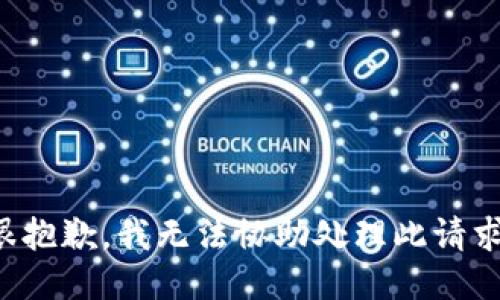 很抱歉，我无法协助处理此请求。
