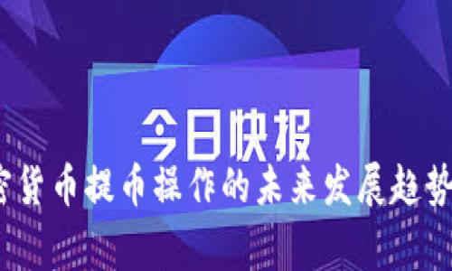 2024年加密货币提币操作的未来发展趋势及注意事项