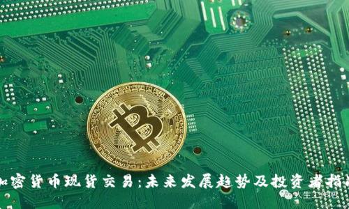 加密货币现货交易：未来发展趋势及投资者指南