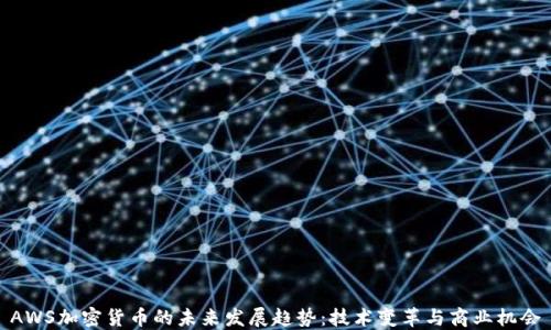 
AWS加密货币的未来发展趋势：技术变革与商业机会