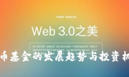 数字货币基金的发展趋势与投资机会分析