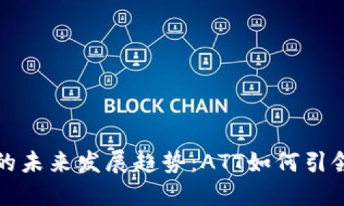 加密货币的未来发展趋势：ATT如何引领市场变革