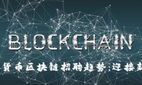 2023年加密货币区块链招聘趋势:迎接新挑战与机遇