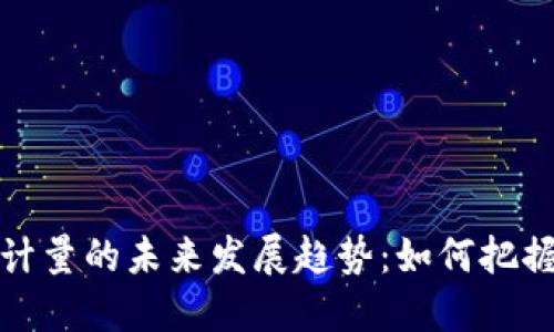 加密货币计量的未来发展趋势:如何把握市场脉搏