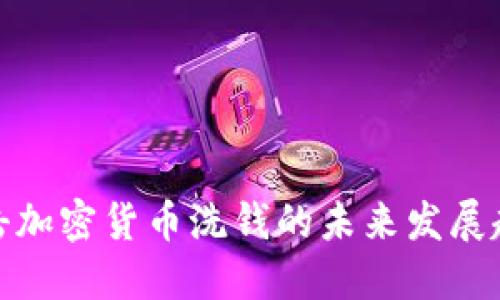 打击加密货币洗钱的未来发展趋势