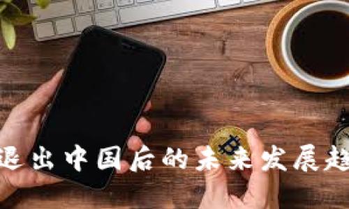 加密货币退出中国后的未来发展趋势与影响