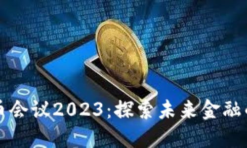 印度加密货币会议2023:探索未来金融的趋势与机遇