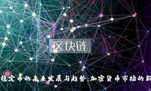 探讨稳定币的未来发展与趋势:加密货币市场的新希望