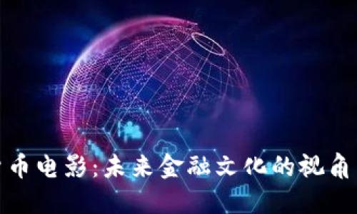 加密货币电影:未来金融文化的视角与趋势