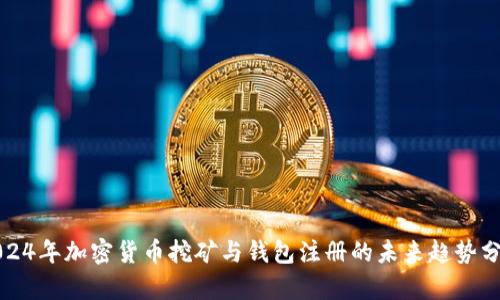 2024年加密货币挖矿与钱包注册的未来趋势分析