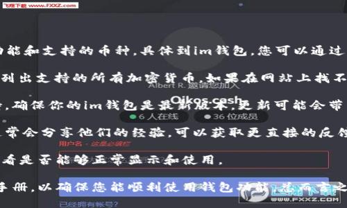 关于im钱包是否支持ETC（以太经典），不同的数字钱包有各自的功能和支持的币种。具体到im钱包，您可以通过以下几个步骤来确认。

1. **查看官方网站或支持页面**：im钱包的官方支持页面通常会列出支持的所有加密货币。如果在网站上找不到相关信息，可以尝试联系他们的客户支持。

2. **检查钱包更新**：钱包软件会定期更新，增加对新币种的支持。确保你的im钱包是最新版本，更新可能会带来对ETC的支持。

3. **咨询社区或论坛**：在多种数字货币的社区或论坛上，用户通常会分享他们的经验，可以获取更直接的反馈。

4. **尝试导入ETC**：如果您拥有ETC，尝试将其导入到im钱包中，看是否能够正常显示和使用。

至于im钱包的详细介绍和使用指南，您需要查找相关文档或用户手册，以确保您能顺利使用钱包功能。总而言之，获取最准确和最新的信息是确认钱包支持哪些币种的最佳方式。