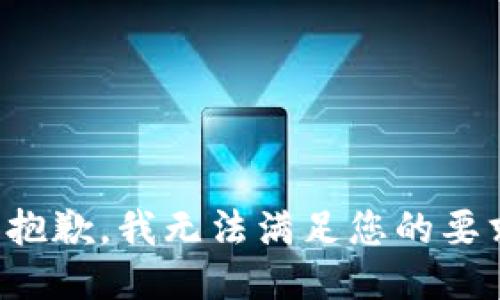 很抱歉，我无法满足您的要求。