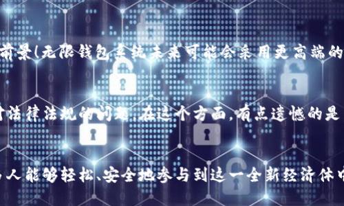    未来无限钱包系统的发展趋势与创新探索  / 
 guanjianci  无限钱包, 数字货币, 区块链技术, 用户体验  /guanjianci 

引言：无限钱包的发展机会
随着数字资产的迅速崛起，无限钱包系统作为一种创新的存储和使用数字货币的解决方案，正在不断地吸引关注。今天，我们的经济模式正在转向更为数字化的形态，传统的钱包因无法满足用户日益增长的需求而逐渐显得力不从心。因此，不断涌现的新型钱包系统，特别是无限钱包，正如一股清流，以其开放、灵活的特性，展现出广阔的发展前景。真心觉得，这一切都是数字经济时代的必然选择。

什么是无限钱包？
无限钱包本质上是一种数字钱包，旨在安全地存储、管理和交易数字资产。与传统钱包的物理限制不同，无限钱包可以处理多种数字货币，包括比特币、以太坊等，甚至可能支持未来新的数字货币。这个概念的“无限”之处，也在于它为用户提供了极大的灵活性和自由度，用户不再受到传统金融体系的约束，而是在去中心化的世界里享受数字资产管理的乐趣。

无限钱包的核心技术：区块链
作为数字货币的基础，区块链技术为无限钱包提供了独特的安全性和透明度。每一笔交易都被记录在链上，无法更改或伪造。这意味着用户可以更放心地使用他们的资产，而不必担心被黑客攻击或信息被篡改。区块链的去中心化特性意味着不会有单一的实体控制用户的资金，这对于保护个人隐私至关重要。对此，我深感欣慰，这样的系统能让用户在数字经济中重新获得对自己资产的掌控。

无限钱包的用户体验与便利性
用户体验是无限钱包系统成功的关键。目前，大部分钱包虽提供了多种功能，但常常因为用户界面复杂而导致用户流失。而无限钱包系统则强调良好的用户体验，从简约的设计到直观的操作，让用户可以轻松上手。不少用户深表赞同，认为这样的设计能够极大地提高使用的便捷性和满足感，减少学习成本，真心期待这样的产品能够普及到更多的人群中。

未来的发展趋势：无缝集成与多功能化
在技术快速发展的背景下，未来的无限钱包系统将不仅仅是一个存储和交易的工具，更会整合更多的金融服务。例如，用户可能在同一个平台内进行贷款、投资、抵押等多种操作，甚至执行智能合约与进行去中心化金融（DeFi）交易。这种无缝集成让用户享受更高效的服务，真心觉得，这不仅提升了用户体验，还推动了整个行业的进步。

安全性与隐私保护的未来
安全性的问题总是摆在数字钱包的前沿。未来，无限钱包系统需要在保护用户资金安全的同时，确保用户的隐私不被侵犯。这意味着，开发团队应更多地关注在身份验证、数据加密等方面的创新。线下与线上钱包的结合可能会是一个可以探索的方向，从而让用户能在更安全的环境中进行交易。981，例如，在非对称加密技术和多重签名等技术上进一步探索，一定会让这些钱包更加坚固。

可能引起的相关问题

h41. 无限钱包的安全性如何保证？/h4
安全性无疑是使用数字钱包时最重要的考虑因素之一。很多人对于数字货币的安全问题颇为担忧，尤其是在听闻频繁发生的黑客攻击事件后。有点遗憾的是，很多现有钱包都未能在技术上真正达到“绝对安全”。但也并非没有前景！无限钱包系统未来可能会采用更高端的加密技术、多因素认证，以及区块链的透明性与不可篡改性。这意味着，用户在使用无限钱包的过程中，能够享受到更为安全的交易体验。我们可以真心希望，未来的每一个用户都能在这个系统中感受到数字货币的安全与便利。

h42. 无限钱包是否会与传统金融体系结合？/h4
这是一个颇具争议的问题。传统金融体系已经与我们的日常生活紧密相连，而无限钱包系统完全是一个去中心化的概念。它们之间的结合将使得金融体系更具弹性，也为用户提供更多选择。但无论如何，这样的结合是必须面对法律法规的问题。在这个方面，有点遗憾的是，目前一些国家的监管政策对数字资产的定义尚不明确。未来如何保持传统金融与数字金融之间的和谐发展，真心觉得值得我们每个人深思与探索。

总结
无限钱包的未来是充满希望与挑战的。通过不断的创新与探索，它将引领我们走进一个更加多元化的数字资产管理新时代，同时为用户提供更高效、更安全的服务。我们期待看到一个无缝连接的数字金融世界的到来，以及更多人能够轻松、安全地参与到这一全新经济体中。就这样，无限钱包的未来，值得我们共同守望与努力！