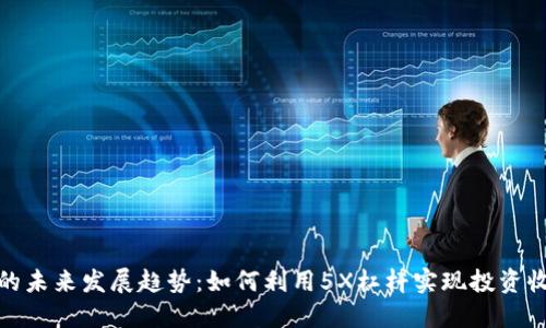 数字货币的未来发展趋势:如何利用5X杠杆实现投资收益最大化