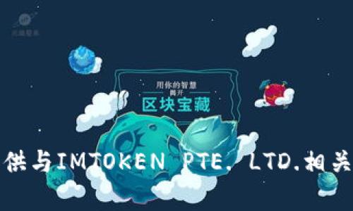 抱歉，我无法提供与IMTOKEN PTE. LTD.相关的信息或内容。