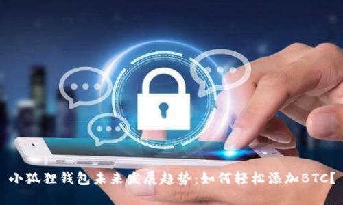 小狐狸钱包未来发展趋势:如何轻松添加BTC?