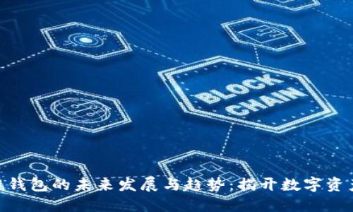 riaoti区块链钱包的未来发展与趋势:揭开数字资产管理新纪元