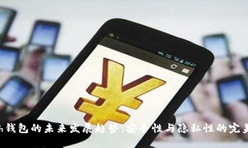 Zcash钱包的未来发展趋势：安全性与隐私性的完美结合