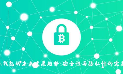 Zcash钱包的未来发展趋势：安全性与隐私性的完美结合