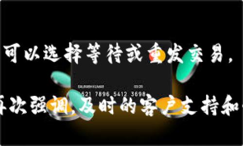 在进行比特币或其他加密货币的转账时，钱包出现转账失败的情况是令人感到困惑的，尤其是当交易后似乎没有得到预期的币时。对于很多用户来说，这种情况不仅让人感到不安，还可能带来一定的经济损失。接下来，我们将详细分析“IM钱包转账失败，币没有了”这一问题，帮助您了解可能的原因及相应的解决方案。

一、IM钱包转账失败的常见原因
转账失败的原因有很多，以下是进行IM钱包转账时较为常见的一些问题。

1. 网络拥堵
在某些情况下，区块链网络可能会因为整体交易量过大而变得拥堵，导致您提交的交易在一段时间内无法被确认。这将使得您的转账请求停滞，进而给您带来币没有到账的困扰。

2. 交易费用设置过低
当您在进行转账时，如果设置的交易费用过低，矿工可能不会优先处理您的交易。这有可能导致交易长时间未被确认，甚至最终失败。

3. 钱包软件问题
有时是IM钱包本身的软件问题，可能是因为版本过旧或者存在bug，导致转账无法成功执行。确保使用最新版本的软件是必要的。

4. 私钥丢失或错误
如果您在转账过程中输入了错误的钱包地址，或者由于某种原因无法访问您的私钥，那您转账的币也将永远处于“黑洞”中，不可挽回。

5. 其他技术性问题
这包括但不限于钱包与网络的连接问题、网络环境不佳等，这些都可能导致转账失败。

二、如何处理转账失败的情况
面对转账失败，用户应该如何进行处理呢？

1. 查看交易状态
在IM钱包中，您可以查看当前交易的状态。进入应用中的交易记录，找到您刚刚进行的交易，查看其是否已经被处理或被确认。

2. 联系客服支持
如果您确实确认转换未完成，可以尝试联系IM钱包的客服团队，提供交易的详细信息，以获得更专业的帮助。这很重要，因为他们可能会提供隐秘的细节或指引，帮助您解决问题。

3. 耐心等待
有时候，交易可能会由于网络原因而被延迟。在这些情况下，保持耐心可能是您唯一能做的事情。

三、如何防止未来的转账失败
预防胜于治疗，在未来的交易中，我们该如何避免类似的问题出现呢？

1. 提高交易费用
在繁忙时段进行交易时，建议您设置更高的交易费用以提高确认速度。这样，您的交易更有可能被矿工优先处理。

2. 定期更新钱包
保持IM钱包的最新版本是必要的，这样可以确保您具备最新的安全性和功能。

3. 确认交易细节
每次转账前，请认真核对接收地址及转账金额，避免因输入错误遭遇损失。

4. 使用私钥备份
定期备份私钥，并将其安全存储。这样可以有效防止因私钥丢失导致的损失。

可能相关问题

1. 转账失败了，我的币会去哪儿？
这是每个用户最关心的问题。实际上，如果交易没有被网络确认，那么您的币并没有丢失，它们仍然在您的钱包中。但如果您输入了错误的地址并且网络确认了交易，那么币很可能会进入一个没有人能够访问的地址，那是非常遗憾的。

2. 如何查看我的交易是否被确认？
在IM钱包中，用户可以通过进入“交易记录”查找交易的状态。通常，用户可以看到交易的相关细节，例如交易哈希、确认状态等信息。如果该交易没有确认，可以选择等待或重发交易。

综上所述，IM钱包的转账失败问题并不罕见，但了解其中的原因与解决方案，能够让用户在未来的加密交易中更加顺利。希望这些信息能给您带来帮助，再次强调，及时的客户支持和耐心的心态是应对这种情况的最佳方式。其实，做一个明智的投资者非常重要，保持对市场的敏锐洞察与总结，将是我们每一个加密货币爱好者的必修课。