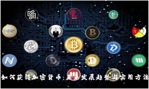 如何获得加密货币:未来发展趋势与实用方法