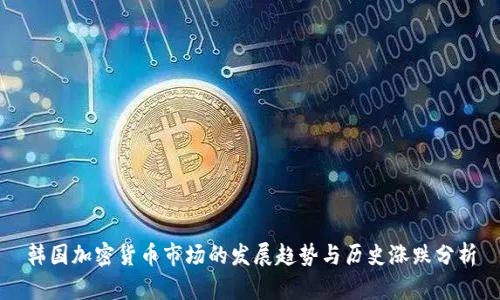 韩国加密货币市场的发展趋势与历史涨跌分析