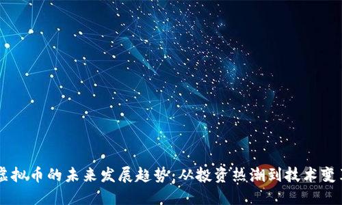 虚拟币的未来发展趋势:从投资热潮到技术变革
