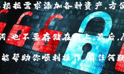 在imToken钱包中添加Filecoin（FIL）是一项相对简单的操作。以下是详细的步骤指导，帮助你在imToken中成功添加FIL并管理你的数字资产。

步骤一：下载并安装imToken
首先，确保你已经在你的手机上下载并安装了imToken钱包。imToken可以在App Store或Google Play上找到。安装完成后，打开应用程序并创建一个新钱包，如果你已经有钱包，那么你可以直接使用现有的钱包恢复功能。

步骤二：创建或导入钱包
如果你是新用户，按照应用程序提供的指示创建一个新钱包。在创建过程中，需要设定一个安全的密码，并妥善保存好你的助记词，以避免丢失资金。如果你已经有钱包，只需输入你的助记词进行恢复即可。

步骤三：进入钱包界面
登录后，你会看到主界面，这里会显示你的所有资产。如果你是第一次使用imToken钱包，可能会发现只显示了少量的资产。

步骤四：添加FIL资产
要添加Filecoin（FIL），你可以通过以下步骤进行操作：
ol
    li在主界面，点击“资产”选项。/li
    li在资产界面，点击右上角的“ ”号或者“添加资产”按钮。/li
    li在弹出的搜索框中输入“Filecoin”或“FIL”。/li
    li找到之后，点击“添加”或者“开启”你会看到FIL资产已经出现在你的资产列表中。/li
/ol

步骤五：管理你的FIL资产
成功添加FIL后，你可以进行各种操作，例如收取FIL、发送FIL、查看交易记录等。点击FIL资产可以进入详细页面，在这里你可以找到“收款”、“转账”等选项。

步骤六：安全性措施
在使用imToken钱包管理你的FIL资产时，务必注意安全性。确保你的手机是安全的，定期更改钱包密码，并妥善保存好助记词。对于大额资产，建议分散存储，避免全部放在一个钱包中以降低风险。

步骤七：了解FIL市场动态
除了添加资产外，了解Filecoin市场的动态也很重要。关注市场价格变动和相关新闻，加入一些Filecoin的社区或论坛，能帮助你获取更多的信息并做出更明智的投资决策。

常见问题

问题一：imToken支持哪些代币？
imToken支持多种加密货币和代币，包括以太坊（ETH）、比特币（BTC）、Filecoin（FIL）等。用户可以根据需求添加各种资产，方便进行管理和交易。

问题二：如何确保我的imToken钱包安全？
确保imToken钱包安全有几个关键步骤：首先，设置强密码并定期更改。其次，不要分享你的助记词，也不要存储在网上。最后，尽量使用硬件钱包或其他安全方式来存储大额资产。

通过这样的步骤，你就可以在imToken钱包中成功添加和管理Filecoin（FIL）资产。希望这些信息能帮助你顺利操作，有任何疑问欢迎随时交流！