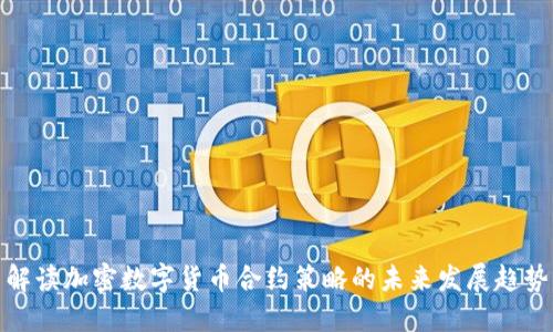 解读加密数字货币合约策略的未来发展趋势