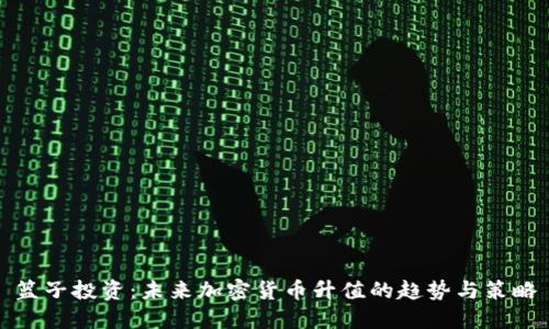 篮子投资:未来加密货币升值的趋势与策略