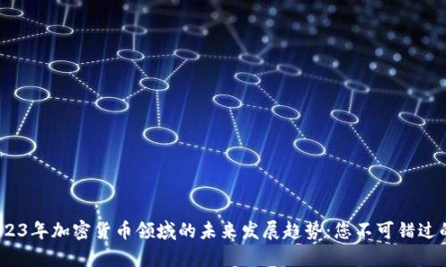 bianoti2023年加密货币领域的未来发展趋势:您不可错过的重要名单