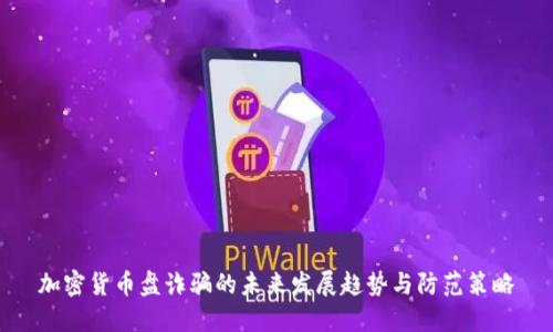 加密货币盘诈骗的未来发展趋势与防范策略