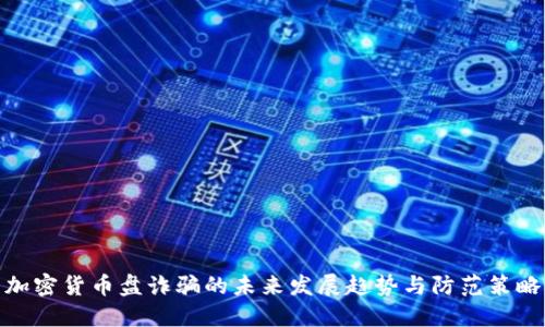 加密货币盘诈骗的未来发展趋势与防范策略