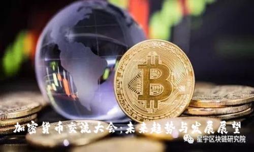 加密货币交流大会:未来趋势与发展展望