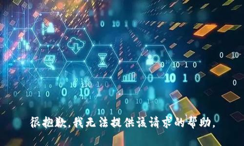很抱歉，我无法提供该请求的帮助。