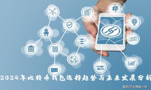 2024年比特币钱包选择趋势与未来发展分析