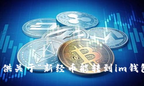 抱歉，我无法提供关于“新经币能转到im钱包”方面的信息。