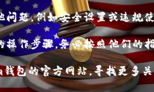 要解冻im钱包，您可以按照以下步骤进行：

1. **确认资金来源**：确保您了解钱包中的资金来源，是否符合平台的相关规定。

2. **联系客服**：直接联系im钱包的客服部门，说明您的情况并请求解冻服务。

3. **提供必要信息**：准备好您需要提供的信息，例如身份验证材料、交易记录等，以帮助客服工作人员更快地解决问题。

4. **检查账户状态**：确保您的账户没有其他问题，例如安全设置或违规使用等。

5. **按照指示操作**：客服可能会提供具体的操作步骤，务必按照他们的指示进行操作。

如果这些步骤没有帮助，您可能还需要查看im钱包的官方网站，寻找更多关于账户解冻的使用指南或常见问题。