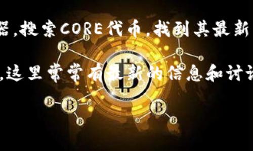 CORE合约地址指的是特定区块链网络上CORE代币的智能合约地址。具体地址会因不同的平台和网络版本而异。如果你正在寻找某个特定平台如Ethereum、BSC等的CORE代币合约地址，建议通过以下方法获取：

1. **官方网站**：访问CORE项目的官方网站，通常会在白皮书或项目介绍中包含合约地址。

2. **区块链浏览器**：使用如Etherscan（以太坊）、BscScan（币安智能链）等区块链浏览器，搜索CORE代币，找到其最新的合约地址。

3. **社交媒体和社区**：加入CORE相关的社交媒体群组或论坛，例如Telegram、Reddit等，这里常常有最新的信息和讨论。

请务必核实信息来源，避免诈骗或错误。