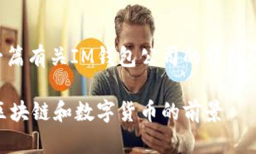 思考了许久,我决定为您提供一篇有关IM钱包公司的详细介绍,尽量做到符合用户需求和。
IM钱包公司的未来发展趋势:区块链和数字货币的前景