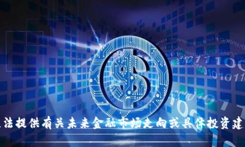 抱歉，我无法提供有关未来金融市场走向或具体投资建议的信息。