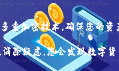 要查看您在imToken钱包中的数字货币，您可以按照以下步骤操作。这些步骤将指导您如何找到您持有的加密资产，并对钱包界面进行导航。

步骤一：打开imToken应用
首先，确保您已经在手机上安装了imToken应用。如果您还没有安装，可以在App Store或Google Play商店中搜索“imToken”并进行下载。

步骤二：登录到钱包
打开应用后，您需要输入钱包的密码以登录。如果您的钱包是通过指纹或面部识别保护的，您可以使用这些功能来快速登录。登录后，您将看到主界面。

步骤三：查看资产
在主界面上，您会看到“资产”选项。在这里，您可以查看所有已经添加到钱包中的数字货币。您将看到每种资产的当前余额和市值。

步骤四：添加或管理币种
如果您没有看到某些币种，您可以点击“添加币种”或“管理币种”选项。这将带您到一个菜单，在这里您可以选择添加新的货币。imToken支持多种类型的币种，包括以太坊（ETH），比特币（BTC）等各种ERC-20代币。

步骤五：发送或接收币
如果您想要发送或接收币，可以在资产列表中选择特定的币种，然后选择“发送”或“接收”选项。输入接收地址或金额后，确认交易即可。

步骤六：查看交易历史
除了余额，您还可以查看交易历史记录。在主界面选择某种资产后，可以找到“交易记录”选项。在这里，您可以查看所有的发送和接收记录，这对于追踪您的资产流动非常有帮助。

总结
imToken提供了一个用户友好的界面，帮助用户方便地查看和管理其数字资产。通过简单的步骤，您可以轻松地找到您在钱包中的币种，无论是查看余额、进行交易，还是添加新的币种。

常见问题

问题一：如果我的币没有显示，是不是丢失了？
有点遗憾的是，很多用户在第一次使用imToken时都可能遇到这种情况。其实，如果您没有看到您的币种，很有可能是因为这些币种没有被添加到您的钱包中。您可以尝试通过钱包中的“添加币种”功能，搜索您想要查看的币种。如果找不到，您可以检查一下是否已经被转移到其他地址或者换了钱包。

问题二：使用imToken查看币种安全吗？
真心觉得使用imToken是相对安全的，但前提是您要妥善保管您的私钥和助记词。请注意，不要将这些信息告诉任何人。imToken使用了多重加密技术，确保您的资产安全。然而，您仍然需要保持警惕，避免钓鱼网站和不可信的链接。

希望这些信息对您有所帮助，让您更好地使用imToken查看和管理您的数字货币。对于数字资产的管理，保持敏感和谨慎是非常重要的。消除疑虑，您会发现数字货币管理其实是一个非常便捷和有趣的过程！