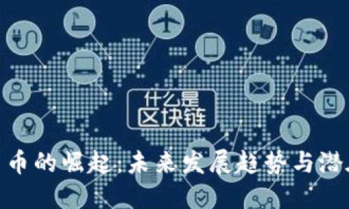 加密货币的崛起:未来发展趋势与潜在影响
