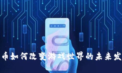 加密货币如何改变游戏世界的未来发展趋势